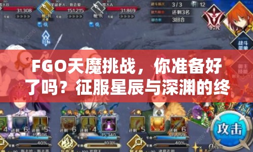 FGO天魔挑戰(zhàn)，你準(zhǔn)備好了嗎？征服星辰與深淵的終極攻略！