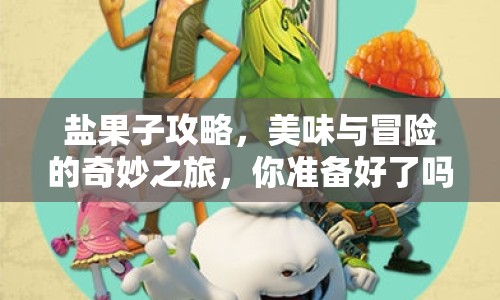 鹽果子攻略，美味與冒險(xiǎn)的奇妙之旅，你準(zhǔn)備好了嗎？