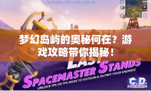 夢幻島嶼的奧秘何在？游戲攻略帶你揭秘！