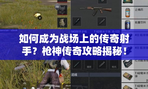 如何成為戰(zhàn)場(chǎng)上的傳奇射手？槍神傳奇攻略揭秘！