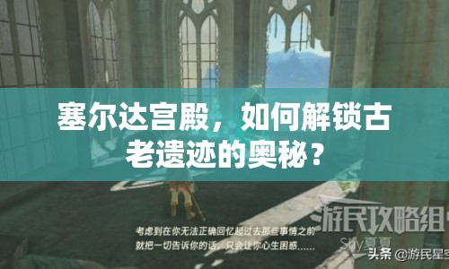 塞爾達(dá)宮殿，如何解鎖古老遺跡的奧秘？