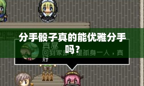 分手骰子真的能優(yōu)雅分手嗎？