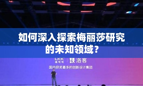 如何深入探索梅麗莎研究的未知領(lǐng)域？