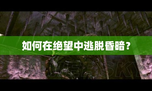 如何在絕望中逃脫昏暗？
