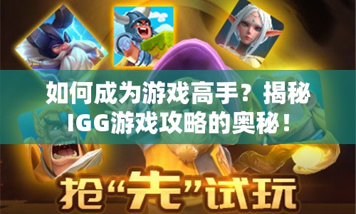 如何成為游戲高手？揭秘IGG游戲攻略的奧秘！