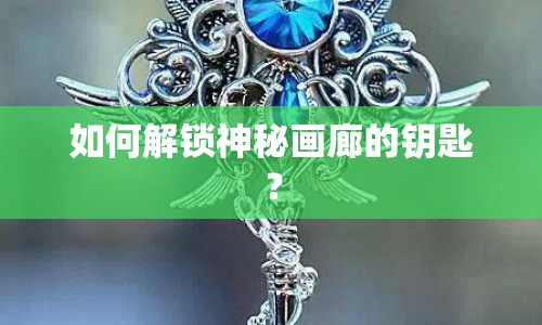 如何解鎖神秘畫廊的鑰匙？