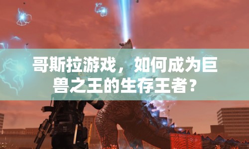 哥斯拉游戲，如何成為巨獸之王的生存王者？