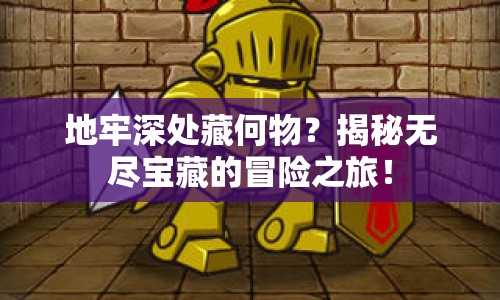 地牢深處藏何物？揭秘?zé)o盡寶藏的冒險(xiǎn)之旅！