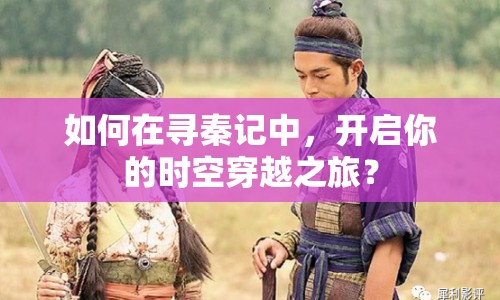 如何在尋秦記中，開啟你的時空穿越之旅？