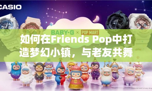 如何在Friends Pop中打造夢(mèng)幻小鎮(zhèn)，與老友共舞？