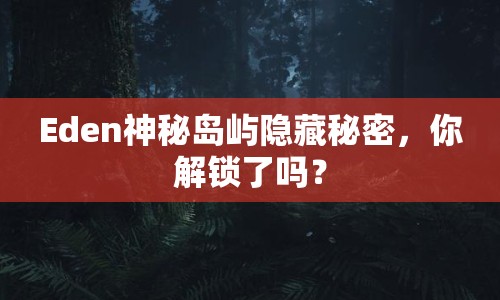 Eden神秘島嶼隱藏秘密，你解鎖了嗎？