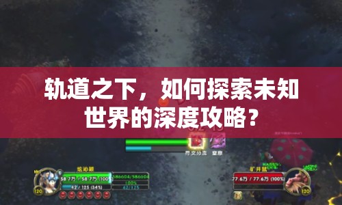 軌道之下，如何探索未知世界的深度攻略？