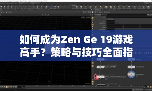 如何成為Zen Ge 19游戲高手？策略與技巧全面指南來啦！