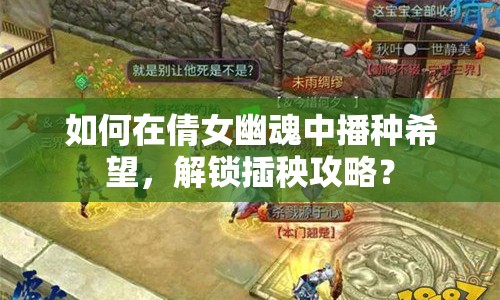 如何在倩女幽魂中播種希望，解鎖插秧攻略？