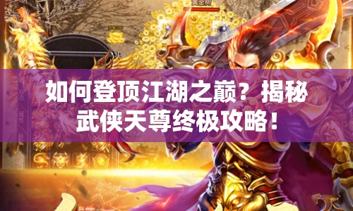 如何登頂江湖之巔？揭秘武俠天尊終極攻略！