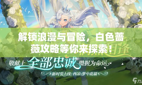 解鎖浪漫與冒險(xiǎn)，白色薔薇攻略等你來探索！