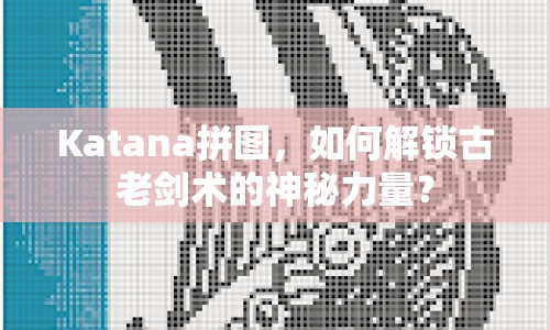 Katana拼圖，如何解鎖古老劍術的神秘力量？