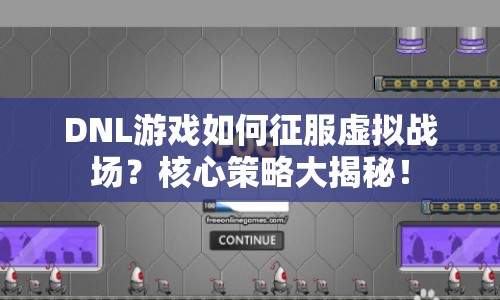 DNL游戲如何征服虛擬戰(zhàn)場？核心策略大揭秘！
