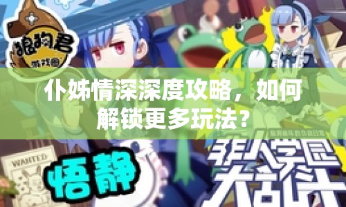 仆姊情深深度攻略，如何解鎖更多玩法？