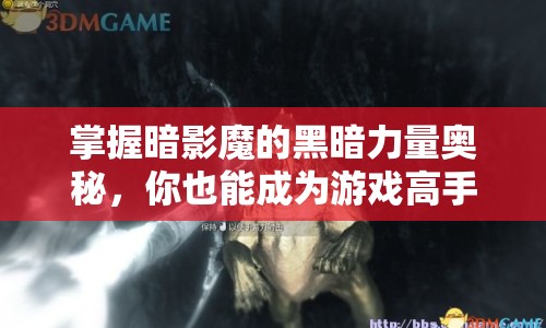 掌握暗影魔的黑暗力量奧秘，你也能成為游戲高手！