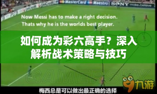 如何成為彩六高手？深入解析戰(zhàn)術(shù)策略與技巧