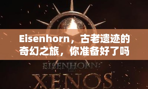 Eisenhorn，古老遺跡的奇幻之旅，你準備好了嗎？