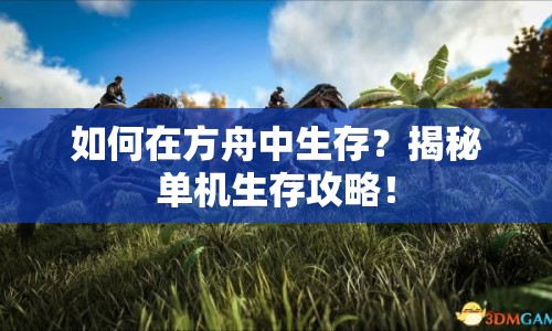 如何在方舟中生存？揭秘單機生存攻略！