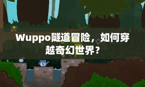 Wuppo隧道冒險(xiǎn)，如何穿越奇幻世界？