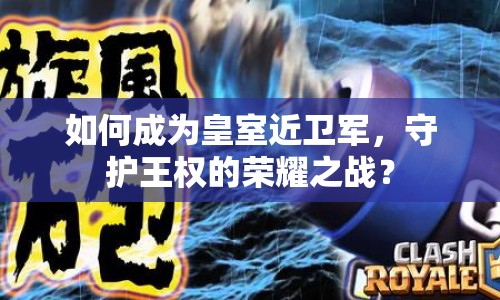 如何成為皇室近衛(wèi)軍，守護(hù)王權(quán)的榮耀之戰(zhàn)？