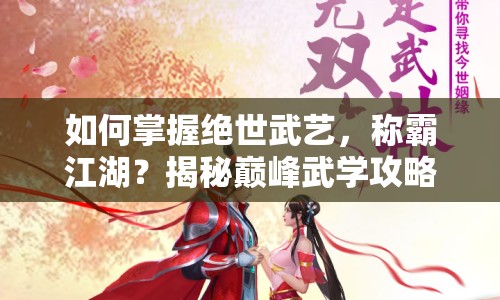 如何掌握絕世武藝，稱霸江湖？揭秘巔峰武學(xué)攻略！