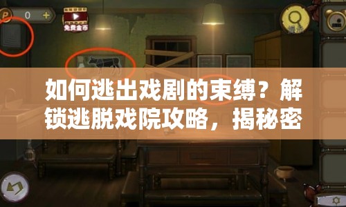 如何逃出戲劇的束縛？解鎖逃脫戲院攻略，揭秘密室之謎！