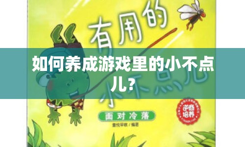 如何養(yǎng)成游戲里的小不點(diǎn)兒？