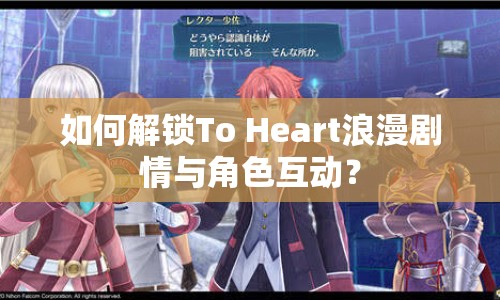 如何解鎖To Heart浪漫劇情與角色互動？