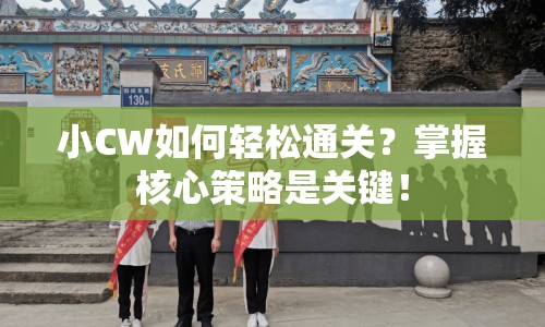 小CW如何輕松通關(guān)？掌握核心策略是關(guān)鍵！