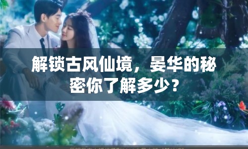 解鎖古風(fēng)仙境，晏華的秘密你了解多少？