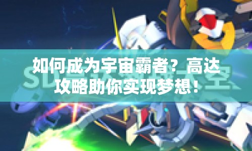 如何成為宇宙霸者？高達(dá)攻略助你實(shí)現(xiàn)夢(mèng)想！