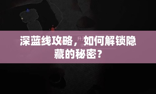 深藍(lán)線(xiàn)攻略，如何解鎖隱藏的秘密？