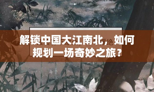 解鎖中國大江南北，如何規(guī)劃一場奇妙之旅？