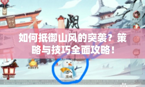 如何抵御山風(fēng)的突襲？策略與技巧全面攻略！