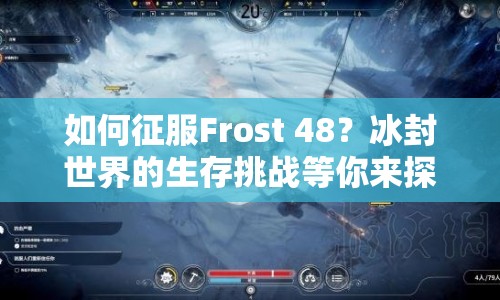 如何征服Frost 48？冰封世界的生存挑戰(zhàn)等你來探索！