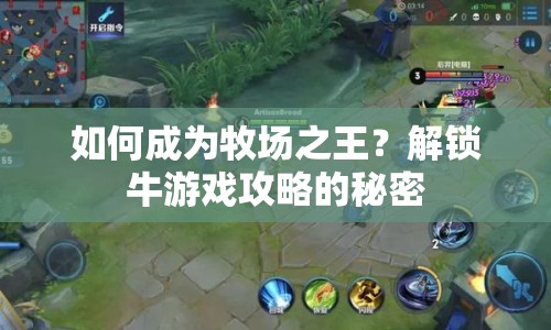 如何成為牧場之王？解鎖牛游戲攻略的秘密
