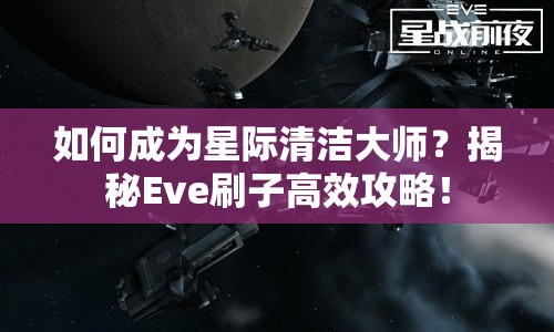 如何成為星際清潔大師？揭秘Eve刷子高效攻略！
