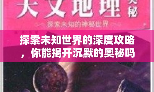 探索未知世界的深度攻略，你能揭開沉默的奧秘嗎？