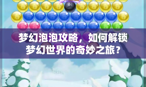 夢幻泡泡攻略，如何解鎖夢幻世界的奇妙之旅？