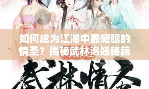 如何成為江湖中最耀眼的情圣？揭秘武林泡妞秘籍！
