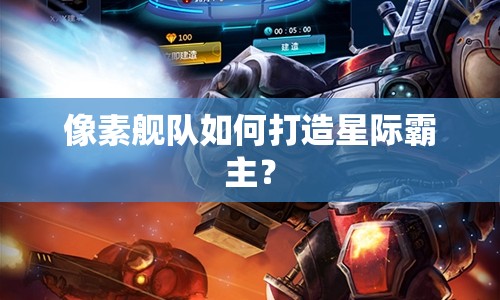 像素艦隊(duì)如何打造星際霸主？
