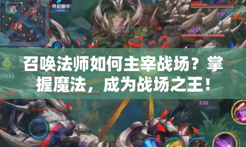 召喚法師如何主宰戰(zhàn)場？掌握魔法，成為戰(zhàn)場之王！