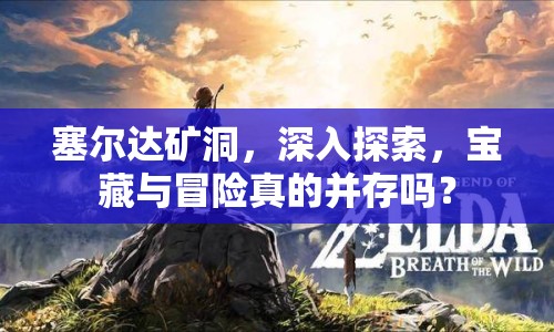 塞爾達(dá)礦洞，深入探索，寶藏與冒險(xiǎn)真的并存嗎？