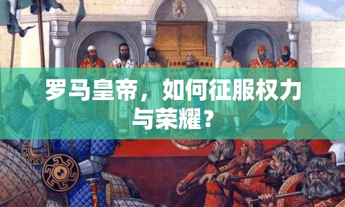 羅馬皇帝，如何征服權(quán)力與榮耀？
