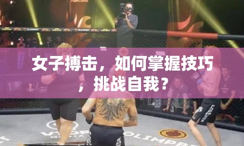 女子搏擊，如何掌握技巧，挑戰(zhàn)自我？